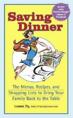 Saving Dinner: The Menus, Recipes, and Shopping Lists to Bring Your Family Back to the Table by Leanne Ely