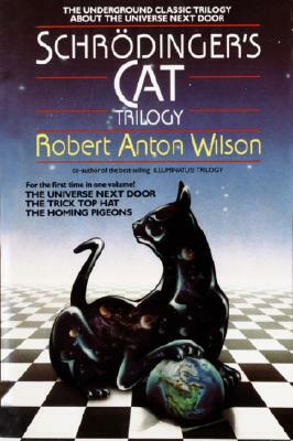 Schrodinger's Cat Trilogy: The Universe Next Door/The Trick Top Hat/The Homing Pigeons by Robert Anton Wilson