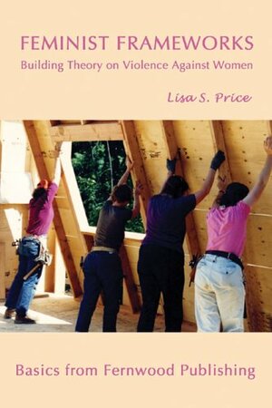 Feminist Frameworks: Building Theory on Violence Against Women by Lisa Price