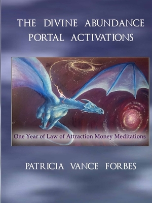 The Divine Abundance Portal Activations: One Year of Law of Attraction Meditations by Patricia Forbes