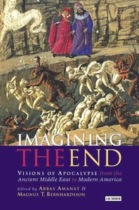 Imagining the End: Visions of Apocalypse from the Ancient Middle East to Modern America by Abbas Amanat
