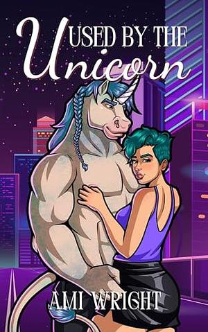 Used by the Unicorn by Ami Wright