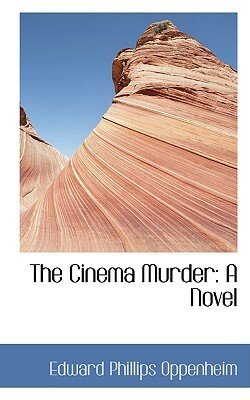 The Cinema Murder by Edward Phillips Oppenheim