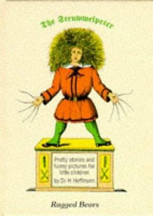 The English Struwwelpeter, or, Pretty Stories and Funny Pictures by Gerhard H. Herzog, Heinrich Hoffmann, Heinrich Hoffmann