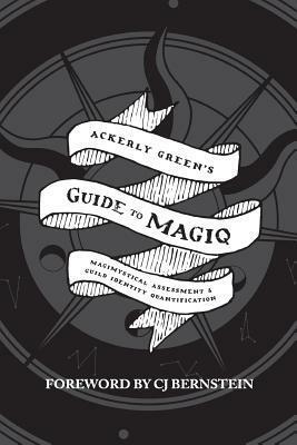 Ackerly Green's Guide to Magiq: Magimystic Assessment and Guild Identity Quantification by C.J. Bernstein