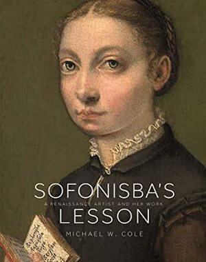 Sofonisba's Lesson: A Renaissance Artist and Her Work by Michael Cole