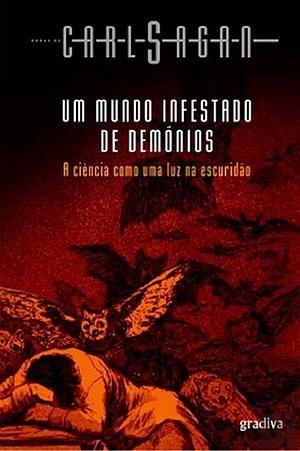 Um Mundo Infestado de Demónios: A Ciência Como Uma Luz Na Escuridão by Ana Falcão Bastos, Luís Leitão Bastos, Carl Sagan, Ann Druyan