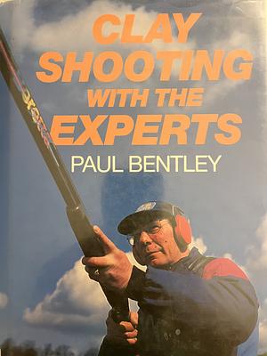 Clay Shooting with the Experts by Bentley, Paul Bentley