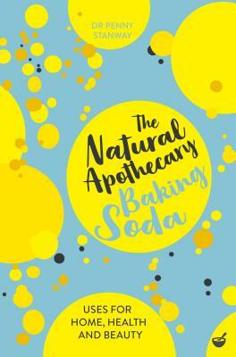 The Natural Apothecary: Baking Soda: Tips for Home, Health and Beauty by Penny Stanway