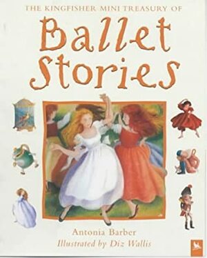 Ballet Stories (Kingfisher Mini Treasury) by Antonia Barber, Diz Wallis