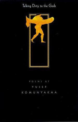 Talking Dirty To The Gods: Poems by Yusef Komunyakaa