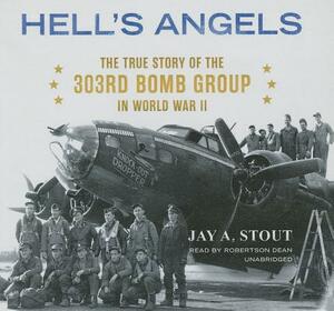 Hell's Angels: The True Story of the 303rd Bomb Group in World War II by Jay A. Stout