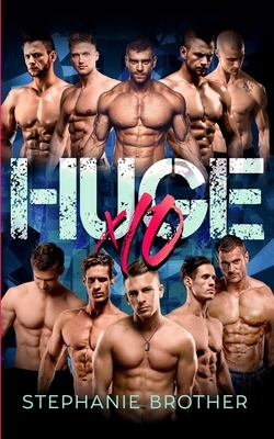 Huge X10: A Mega Menage Reverse Harem Romance by Stephanie Brother