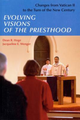 Evolving Visions of the Priesthood: Changes from Vatican II to the Turn of the New Century by Jacqueline E. Wenger, Dean R. Hoge