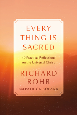 Every Thing Is Sacred by Richard Rohr, Patrick Boland