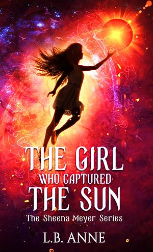 The Girl Who Captured the Sun by L.B. Anne