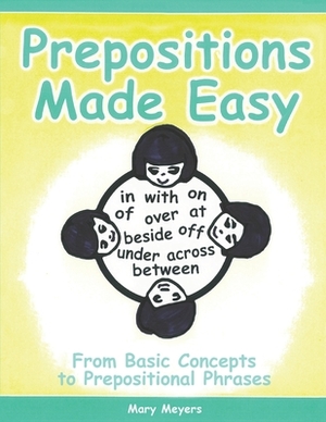 Prepositions Made Easy: From Basic Concepts to Prepositional Phrases by Mary Meyers