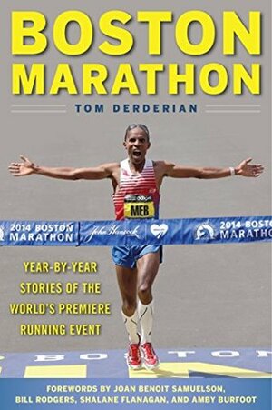 Boston Marathon: Year-by-Year Stories of the World's Premier Running Event by Amby Burfoot, Joan Benoit Samuelson, Bill Rodgers, Shalane Flanagan, Tom Derderian