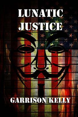 Lunatic Justice by Garrison Kelly