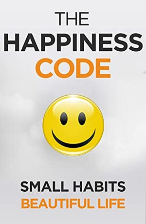 The Happiness Code: How Small Habits Will Change Your Life Starting Today by Jean Saxby, Heather Johnston, Shelly Dax, Marc Reklau, Bruce Hagmann, Farhan Hamidani, Ted Sugges, Monica Rubombora, James Jonathan Cramer, Soleah K. Sadge, C.D. Wolfe, Virginia Ritterbusch, Kathaleen Coyle, Gary Sinclair, Janice Gregory, Lisa Palmer McNair, Duke Worthington, Ray Brehm, Denise Willinger, Louis A. Vendetti, Robert Semrow, Barbara D. Newsome