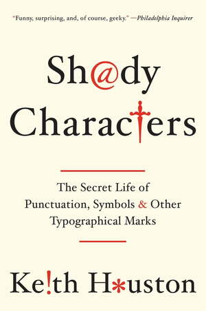Shady Characters: The Secret Life of Punctuation, Symbols, & Other Typographical Marks by Keith Houston