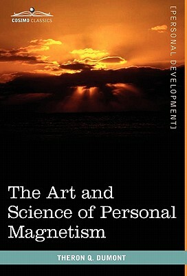 The Art and Science of Personal Magnetism by Theron Q. Dumont