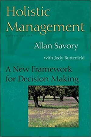 Holistic Management: A New Framework for Decision Making by Allan Savory