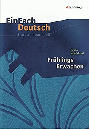 Frühlings Erwachen. EinFach Deutsch Unterrichtsmodelle: Gymnasiale Oberstufe by Stefan Rogal, Frank Wedekind