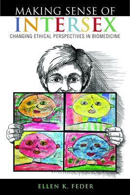 Making Sense of Intersex: Changing Ethical Perspectives in Biomedicine by Ellen K. Feder