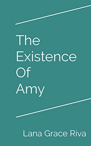 The Existence Of Amy by Lana Grace Riva