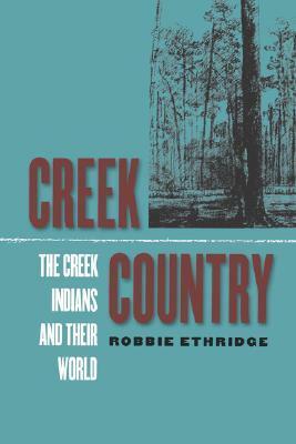 Creek Country: The Creek Indians and Their World by Robbie Ethridge