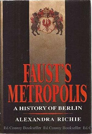 Faust's Metropolis: A History of Berlin by Alexandra Ritchie