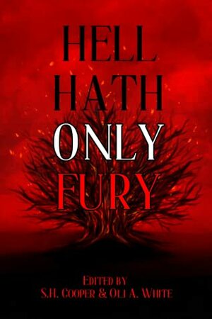 Hell Hath Only Fury by S.H. Cooper, Oli A. White