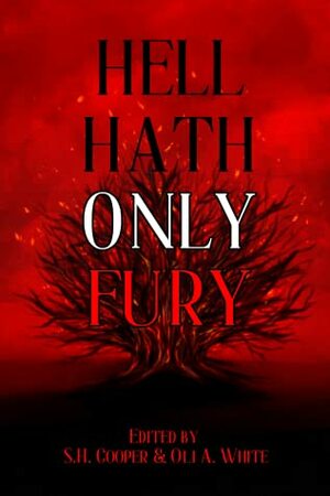 Hell Hath Only Fury by Oli A. White, S.H. Cooper