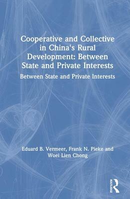 Cooperative and Collective in China's Rural Development: Between State and Private Interests: Between State and Private Interests by Woei Lien Chong, Eduard B. Vermeer, Frank N. Pieke