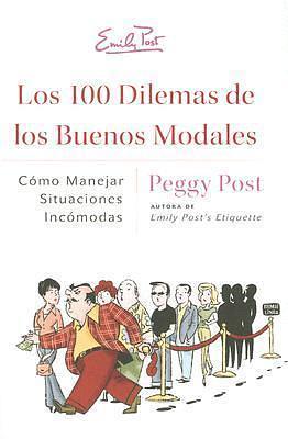 Los 100 Dilemas de los Buenos Modales: Como Manejar Situaciones Incomodas by Peggy Post, Peggy Post