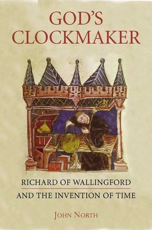 God's Clockmaker: Richard of Wallingford and the Invention of Time by John North