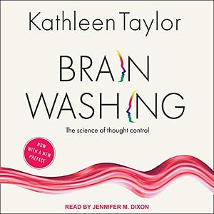 Brainwashing: The Science of Thought Control by Kathleen Taylor