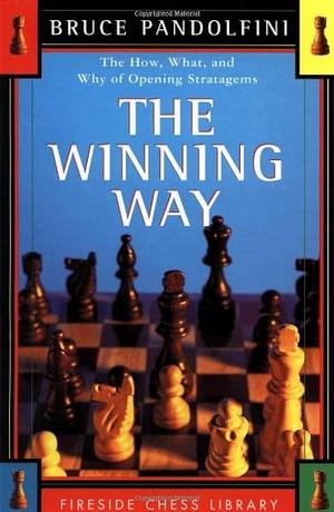 The Winning Way: The How What and Why of Opening Strategems by Bruce Pandolfini