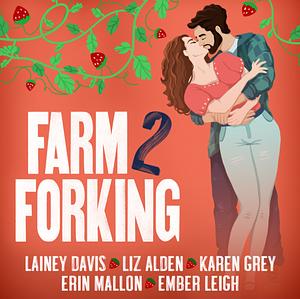 Farm 2 Forking by Liz Alden, Karen Grey, Ember Leigh, Erin Mallon, Lainey Davis