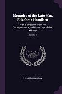 Memoirs of the Late Mrs. Elizabeth Hamilton: With a Selection From Her Correspondence, and Other Unpublished Writings; Volume 1 by Elizabeth Hamilton