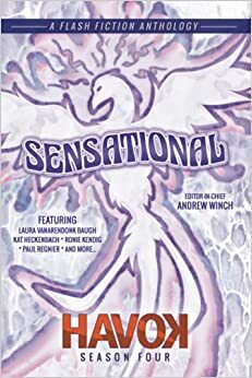 Sensational: Havok Season Four by Rachel Kimberly Hastings, A.C. Williams, Andrew Winch, Teddi Deppner, J.L. Ender, Sarah Wilson, Rachel Ann Michael Harris, Lauren Hildebrand, Linda Sammaritan, R.F. Gammon, Cassandra Hamm, Paul Regnier, Izzy Varju, Michael Erasmus, Nathan Veyon, Daleen Cowgar, Kat Heckenbach, Hannah Robinson, Kaitlyn Carter Brown, Yaasha Moriah, Ronnell Kay Gibson, Michael Teasdale, L.G. McCary, Patrick M. Fitzgerald, Savannah Grace, Beka Gremikova, Laura VanArendonk Baugh, Michael Dolan, Andra Marquardt, Rachael Kemme, Isabella Roh, Kristiana Sfirlea, Ronie Kendig, Linda Jane Niedfeldt, Kaitlyn Emery, Lisa Godfrees, Cynthia Wilfert, Leslie L. McKee