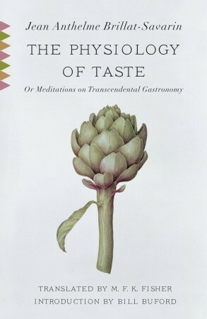 The Physiology of Taste: Or Meditations on Transcendental Gastronomy by Bill Buford, M.F.K. Fisher, Jean Anthelme Brillat-Savarin