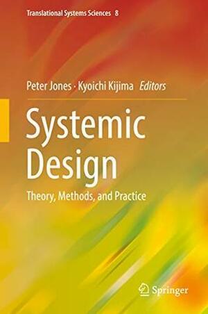 Systemic Design: Theory, Methods, and Practice by Peter Jones, Kyoichi Kijima