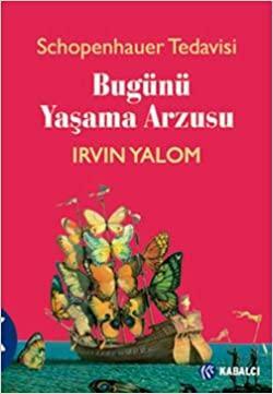 Schopenhauer Tedavisi - Bugünü Yaşama Arzusu by Irvin D. Yalom