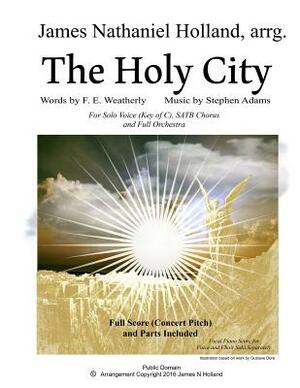 The Holy City: For Solo Voice (C) SATB Choir and Orchestra by James Nathaniel Holland, F. E. Weatherley, Stephen Adams