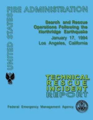 Search and Rescue Operations Following the Northridge Earthquake: Technical Rescue Incident Report by Federal Emergency Management Agency, U. S. Fire Administration