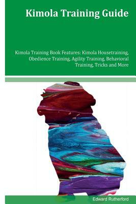 Kimola Training Guide Kimola Training Book Features: Kimola Housetraining, Obedience Training, Agility Training, Behavioral Training, Tricks and More by Edward Rutherford