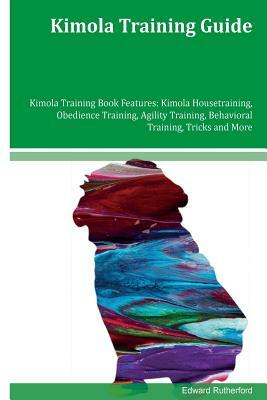 Kimola Training Guide Kimola Training Book Features: Kimola Housetraining, Obedience Training, Agility Training, Behavioral Training, Tricks and More by Edward Rutherfurd