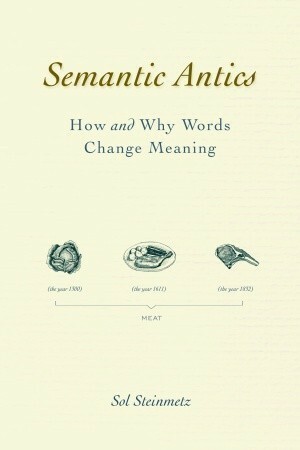 Semantic Antics: How and Why Words Change Meaning by Sol Steinmetz